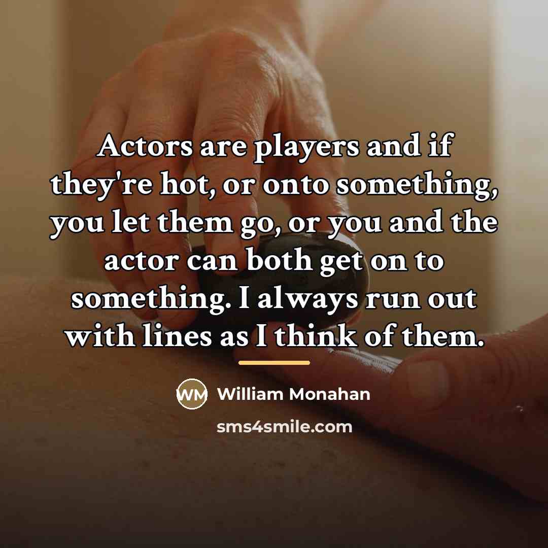 “Actors are players and if they're hot, or onto something,…” quote by William Monahan