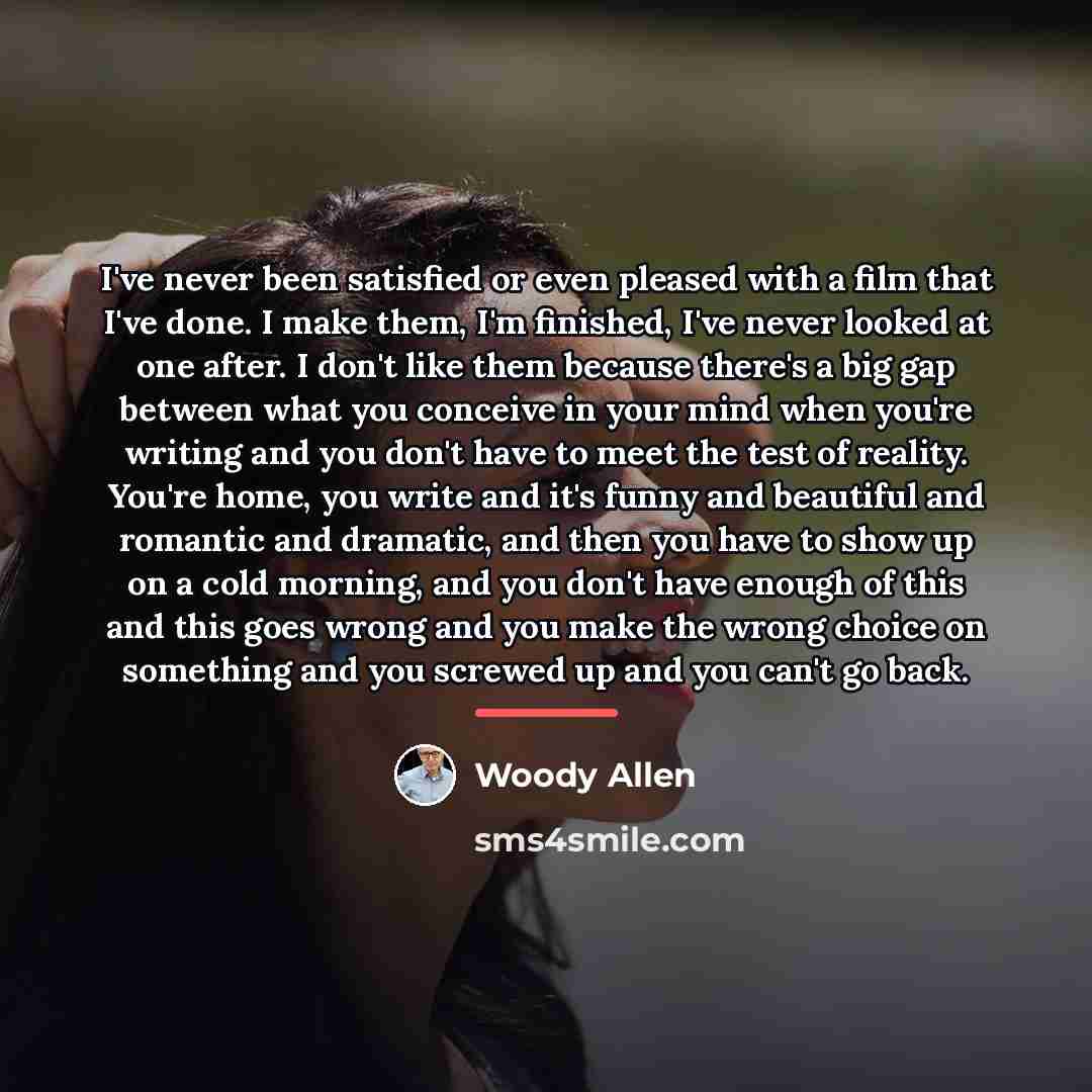 “I've never been satisfied or even pleased with a film…” quote by Woody Allen