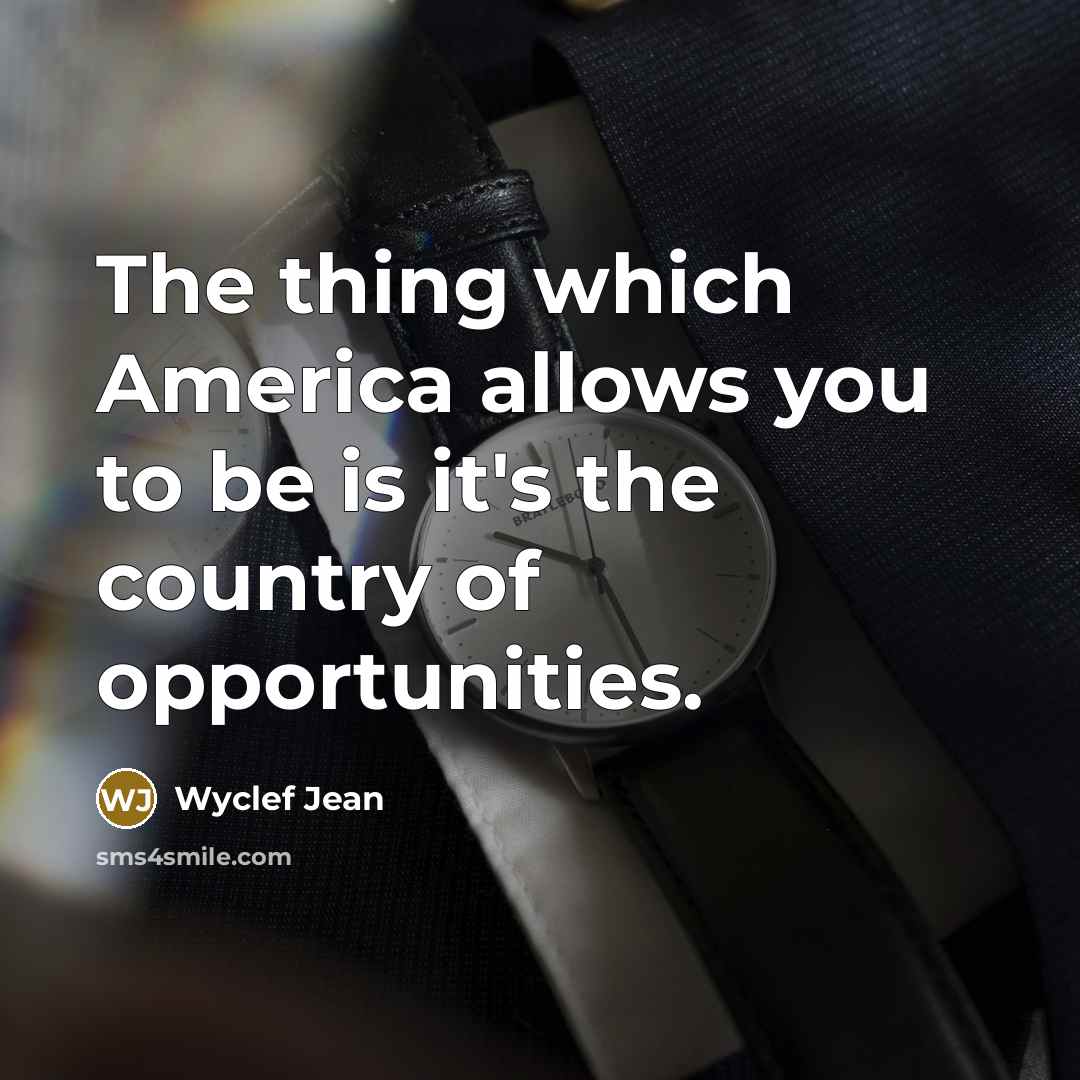 “The thing which America allows you to be is it's…” quote by Wyclef Jean