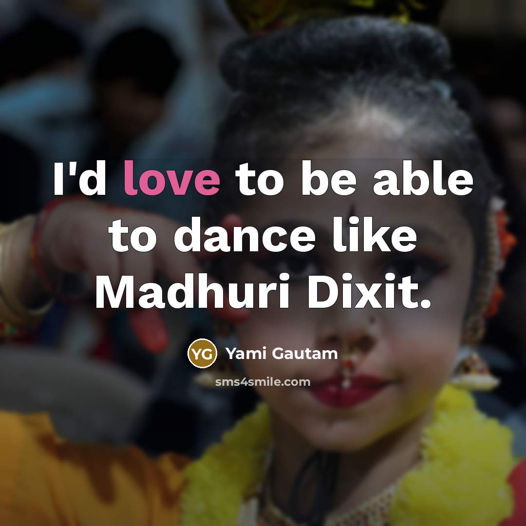 “I'd love to be able to dance like Madhuri Dixit.…” quote by Yami Gautam