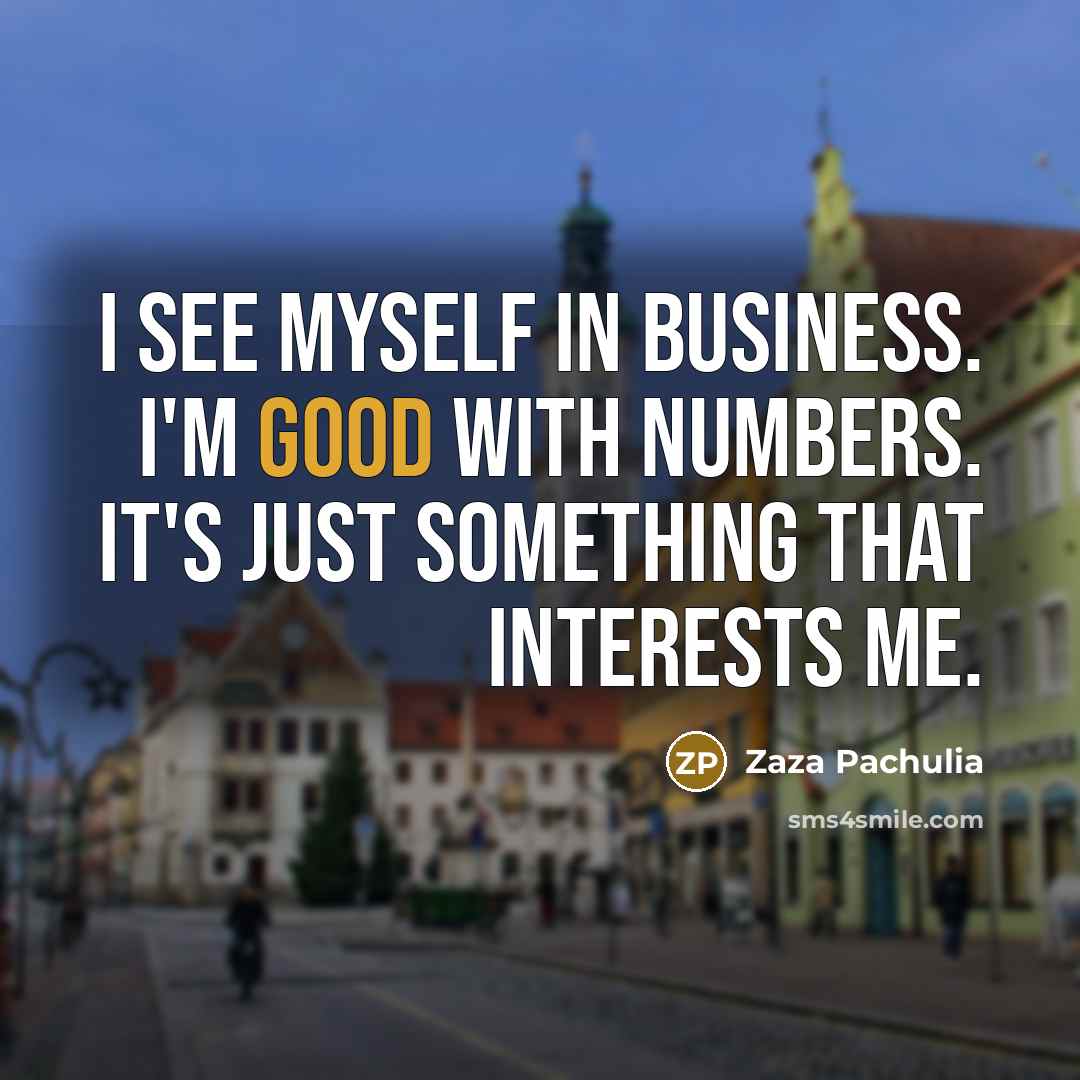 “I see myself in business. I'm good with numbers. It's…” quote by Zaza Pachulia