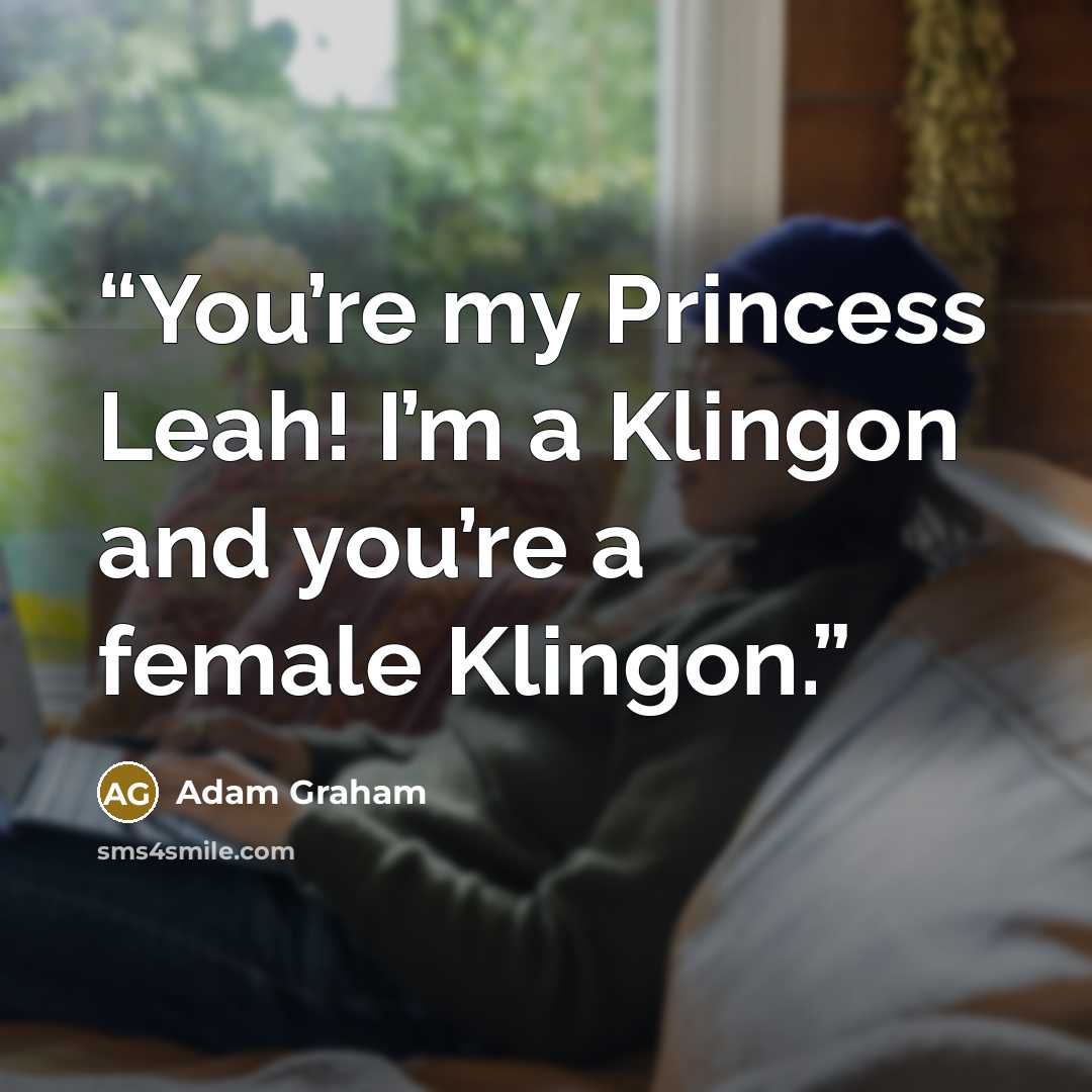 “You’re my Princess Leah! I’m a Klingon and you’re a female Klingon.” quote by Adam Graham