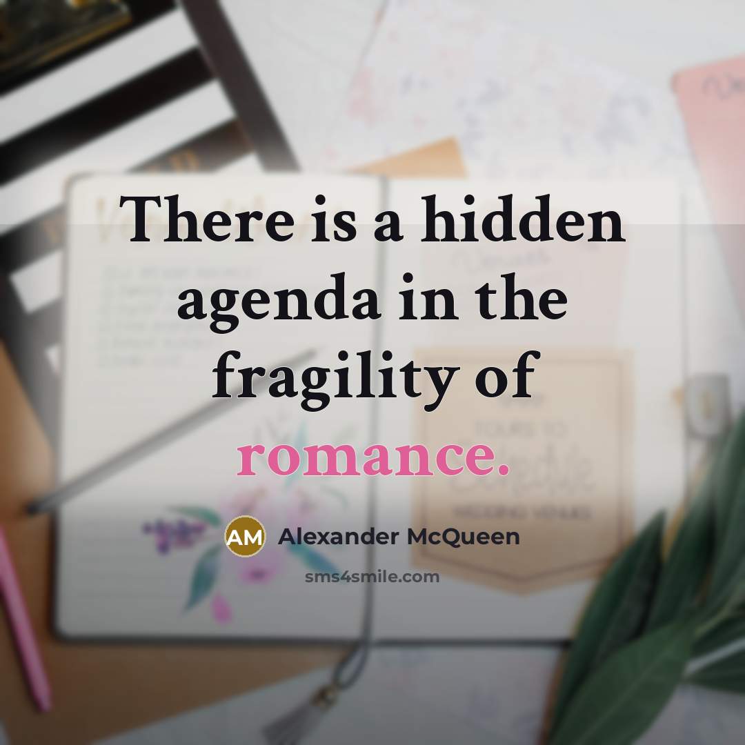 “There is a hidden agenda in the fragility of romance.…” quote by Alexander McQueen