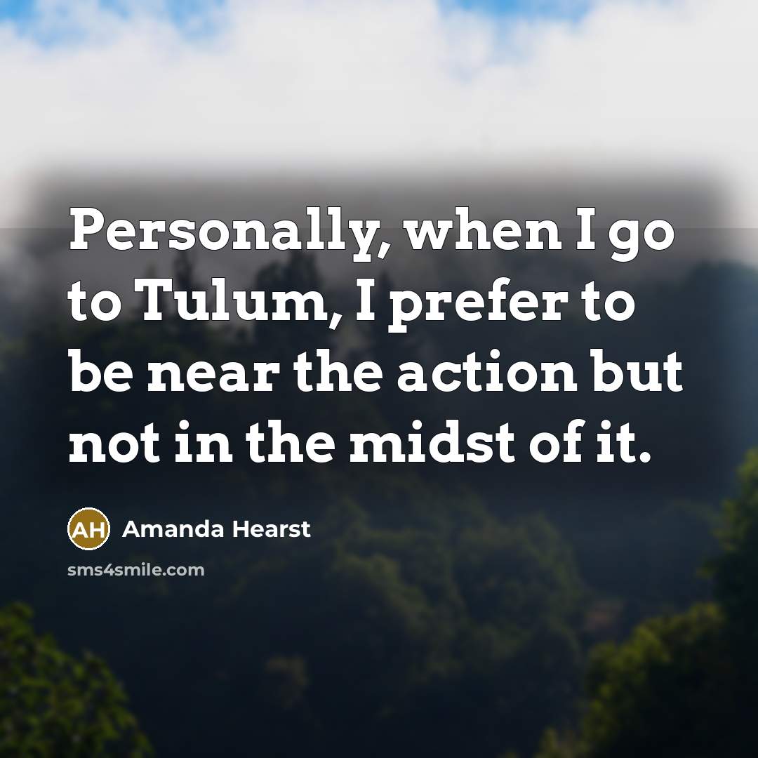 “Personally, when I go to Tulum, I prefer to be…” quote by Amanda Hearst
