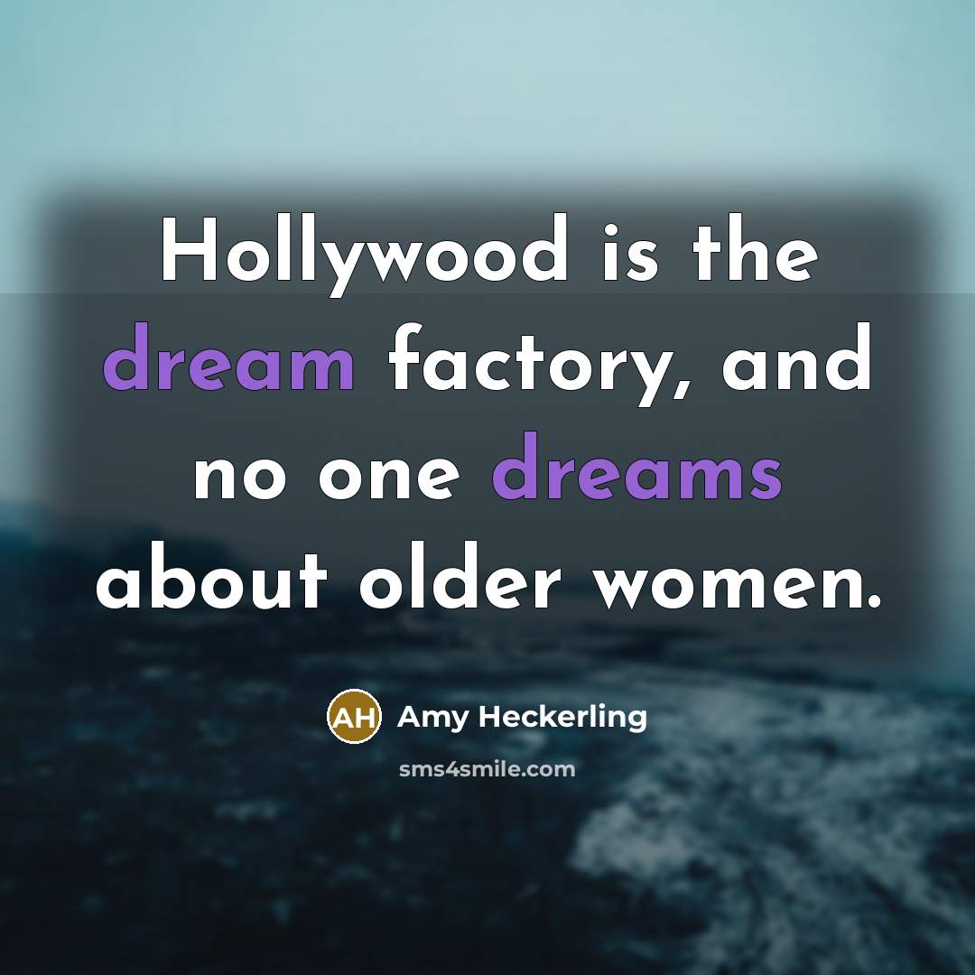 “Hollywood is the dream factory, and no one dreams about…” quote by Amy Heckerling