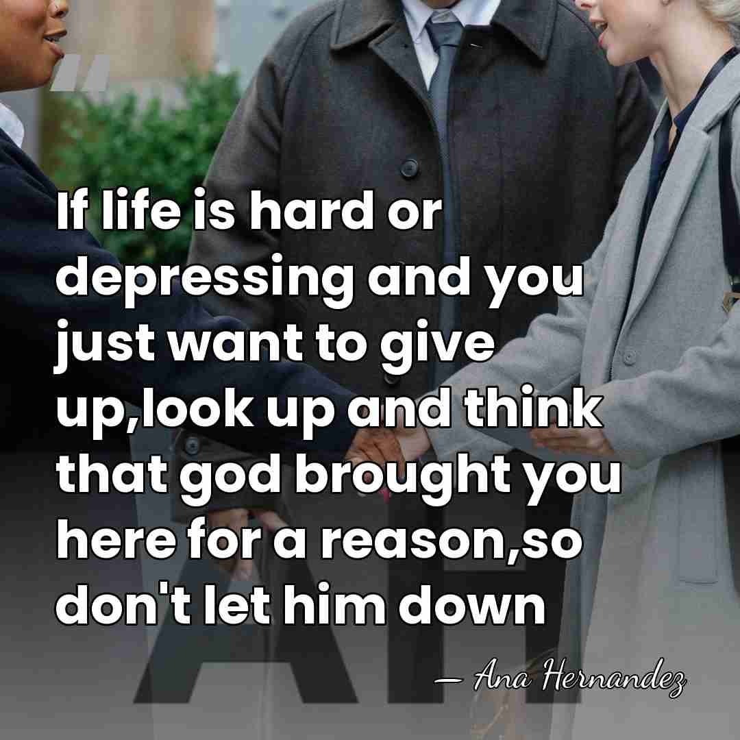 If life is hard or depressing and you just want to give&hellip; - Ana Hernandez