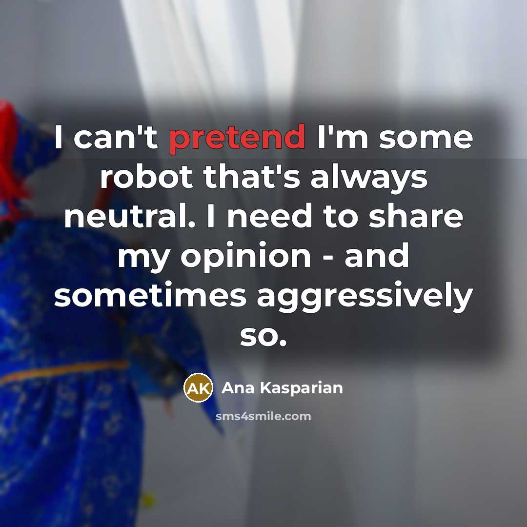 “I can't pretend I'm some robot that's always neutral. I…” quote by Ana Kasparian