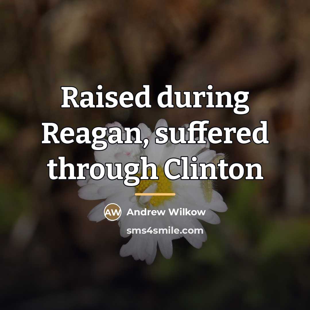“Raised during Reagan, suffered through Clinton…” quote by Andrew Wilkow