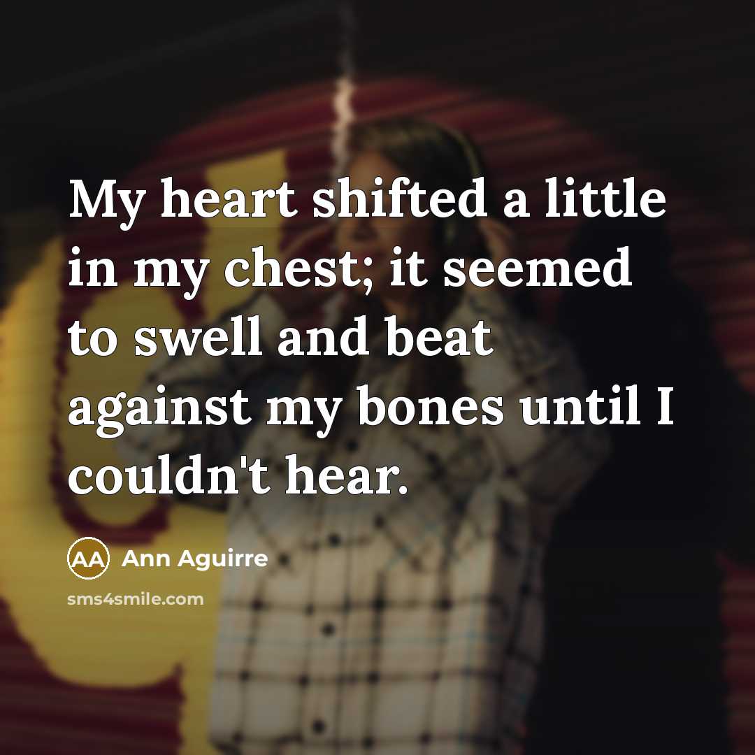 “My heart shifted a little in my chest; it seemed…” quote by Ann Aguirre