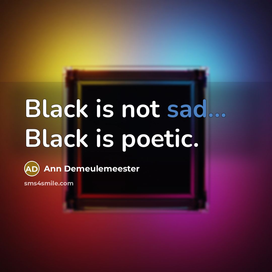 “Black is not sad... Black is poetic.…” quote by Ann Demeulemeester