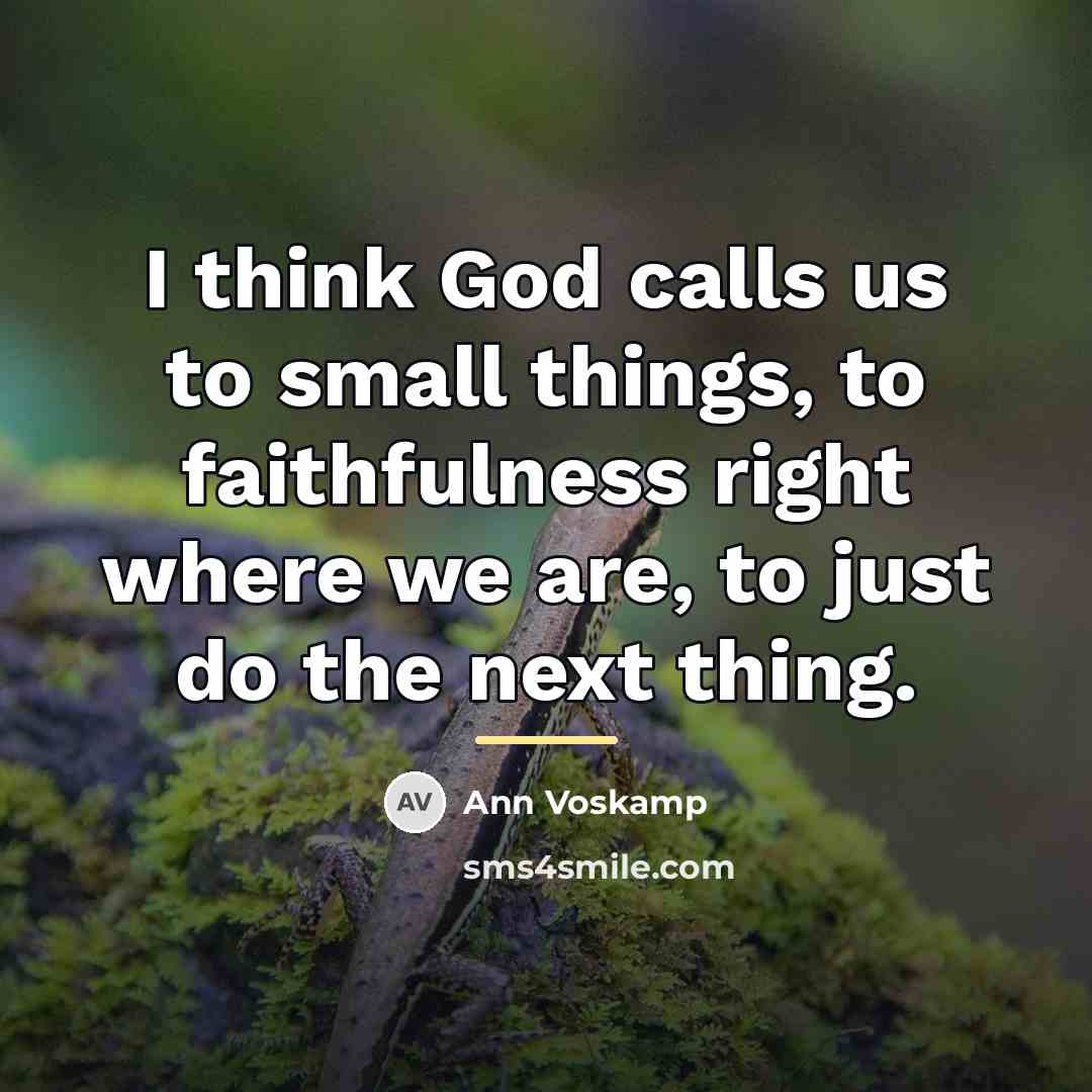 “I think God calls us to small things, to faithfulness…” quote by Ann Voskamp