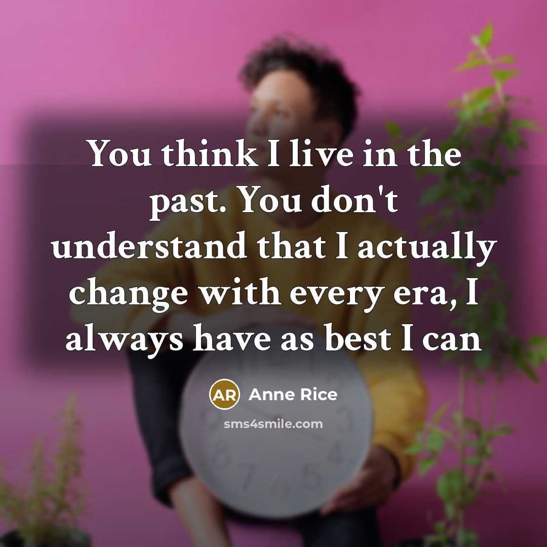 “You think I live in the past. You don't understand…” quote by Anne Rice
