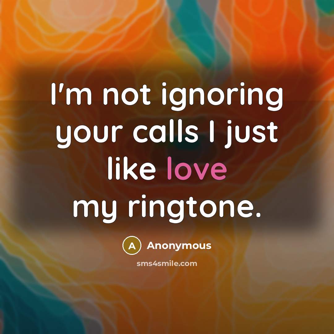 “I'm not ignoring your calls I just like love my…” quote by Anonymous