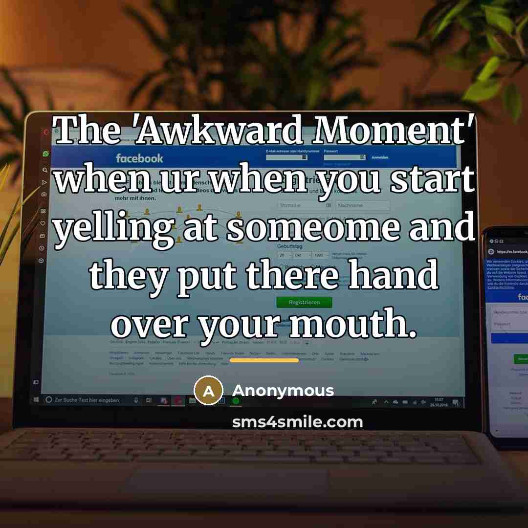 “The 'Awkward Moment' when ur when you start yelling at…” quote by Anonymous