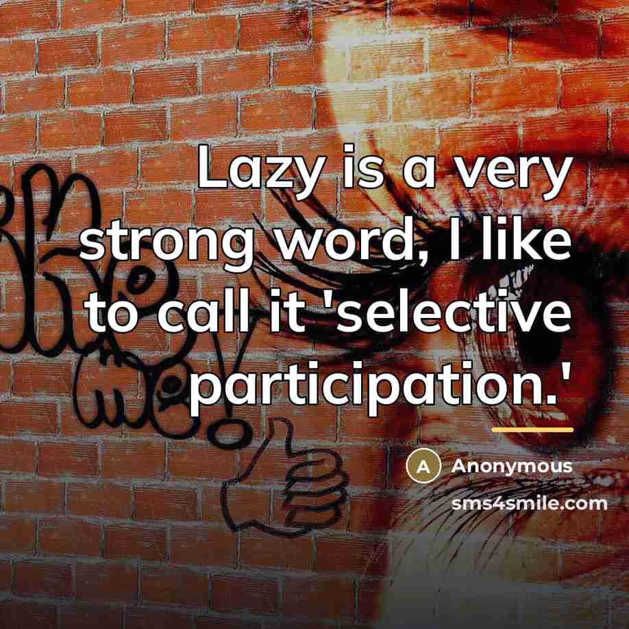 “Lazy is a very strong word, I like to call…” quote by Anonymous
