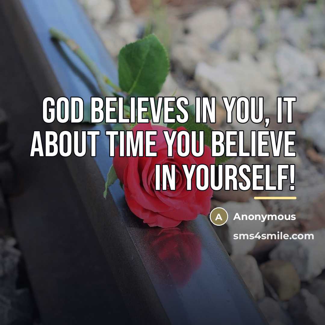 “GOD believes in you, it about time you believe in…” quote by Anonymous