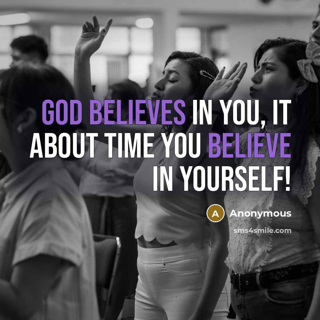 “GOD believes in you, it about time you believe in YOURSELF!” quote by Anonymous