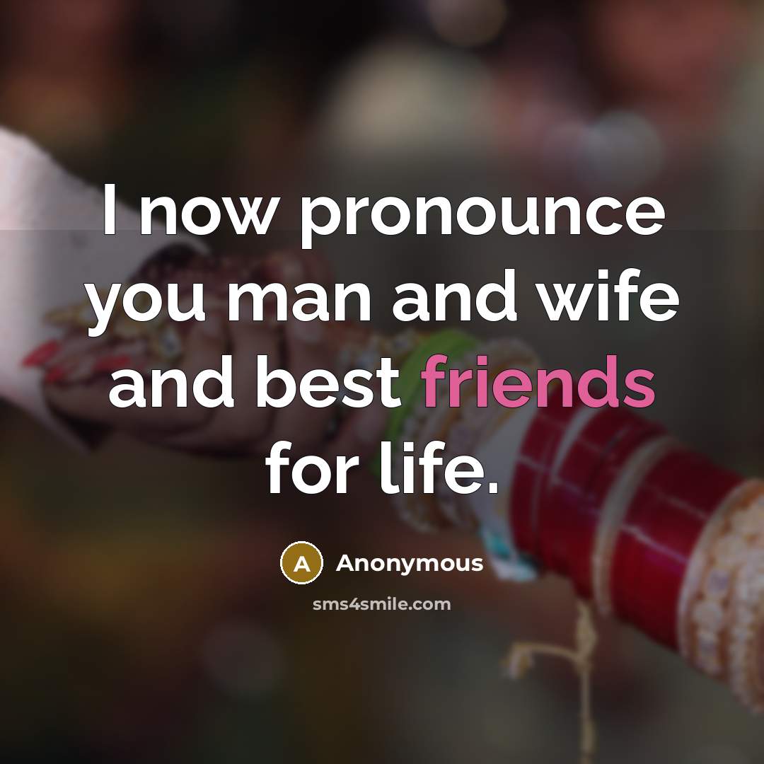 “I now pronounce you man and wife and best friends for life.” quote by Anonymous