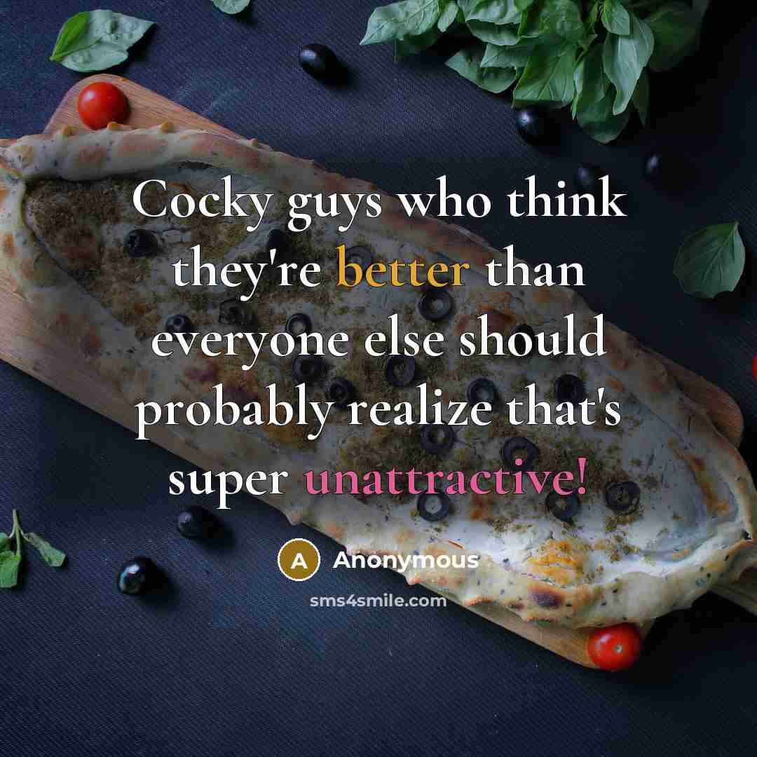 “Cocky guys who think they're better than everyone else should probably realize that's super unattractive!” quote by Anonymous