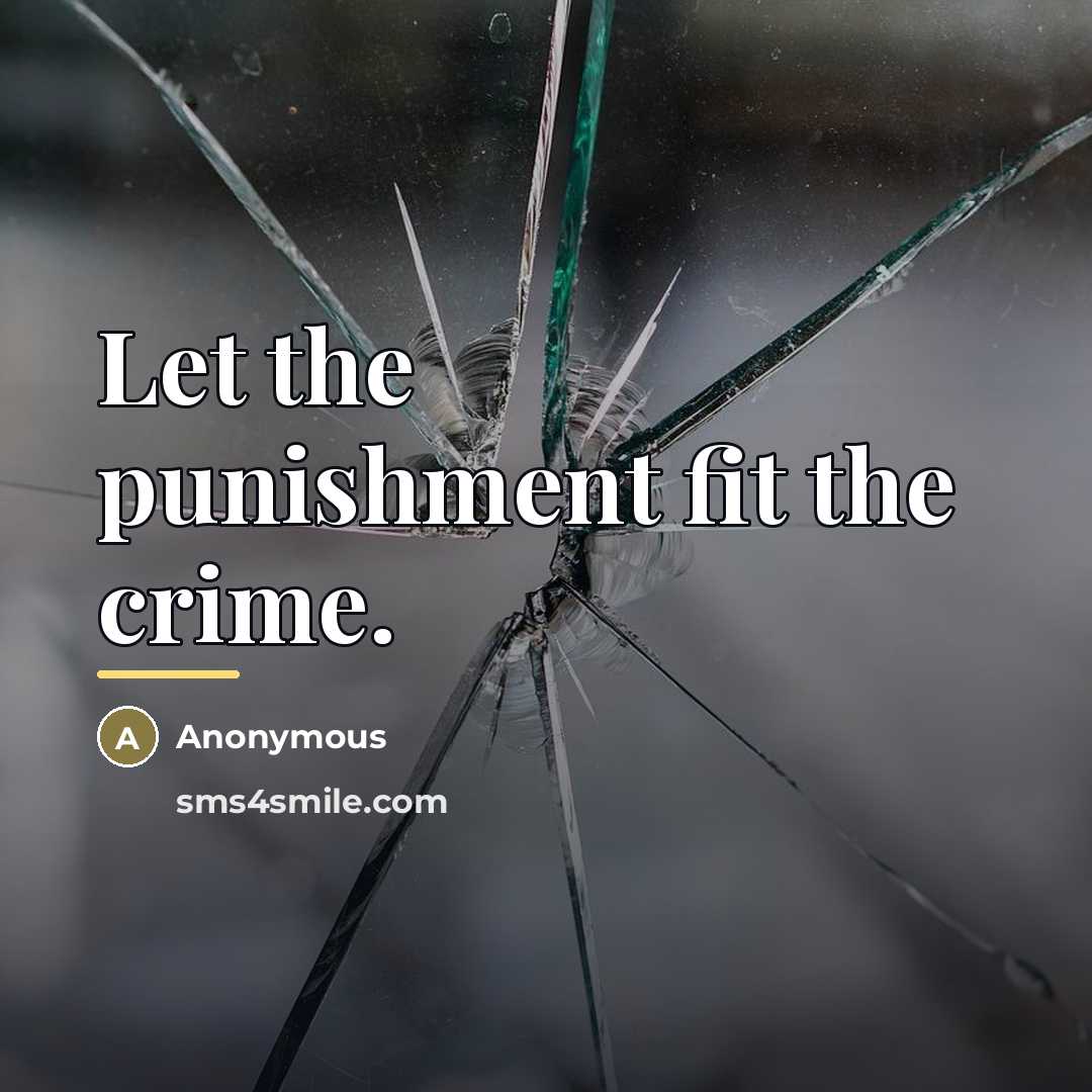 “Let the punishment fit the crime.…” quote by Anonymous