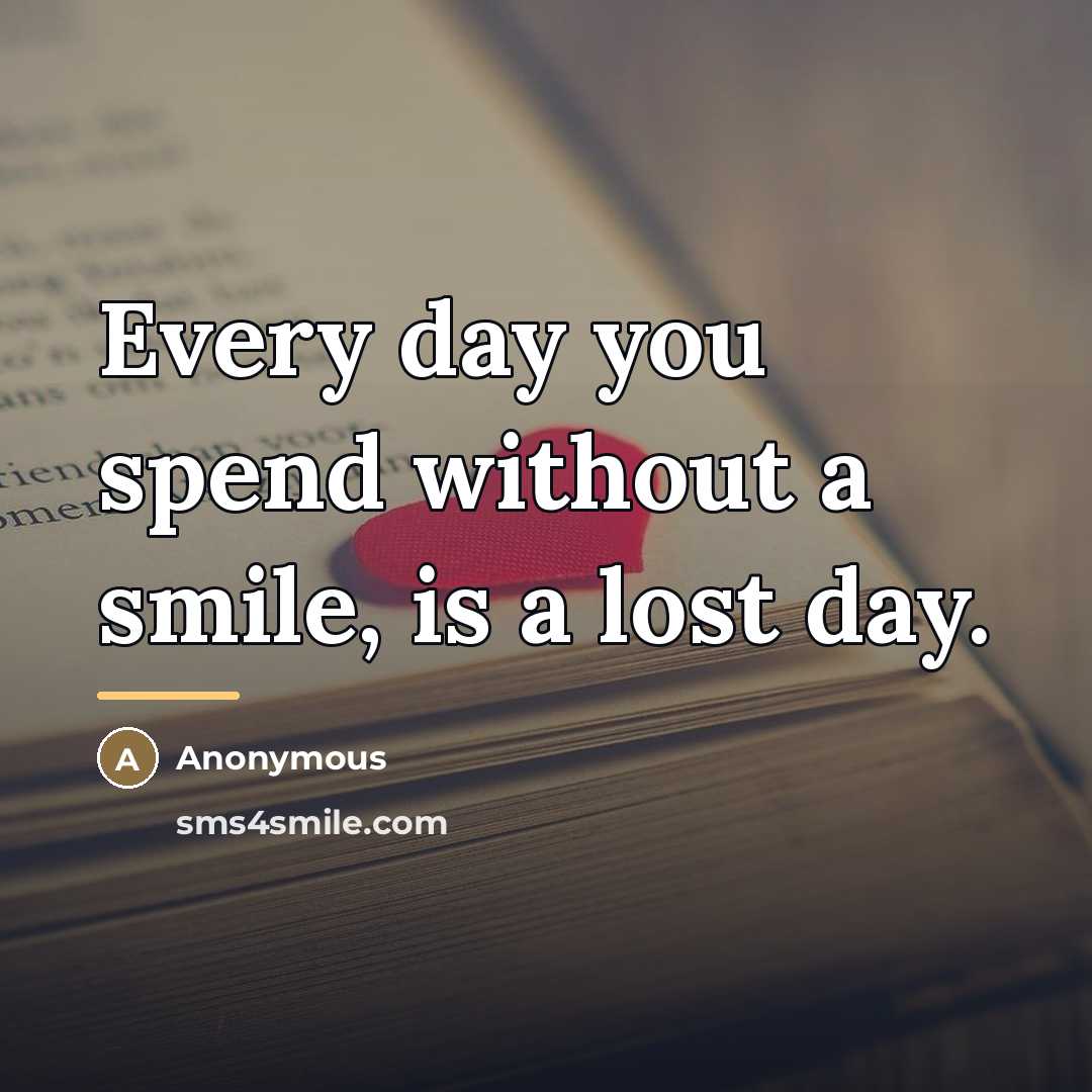 “Every day you spend without a smile, is a lost…” quote by Anonymous