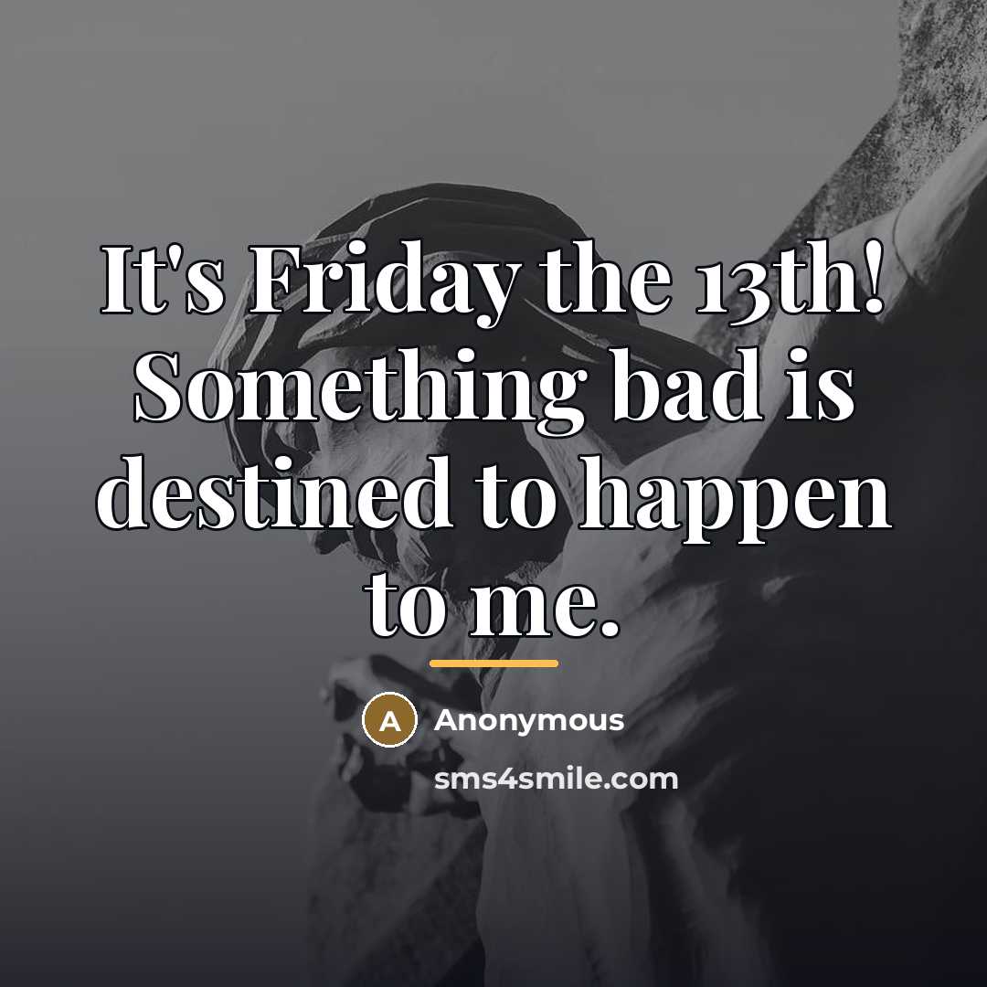 “It's Friday the 13th! Something bad is destined to happen…” quote by Anonymous