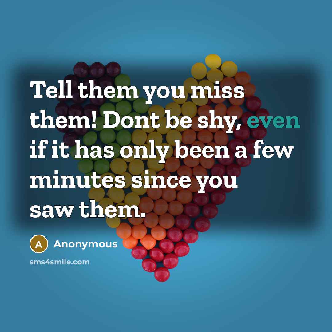 “Tell them you miss them! Dont be shy, even if…” quote by Anonymous