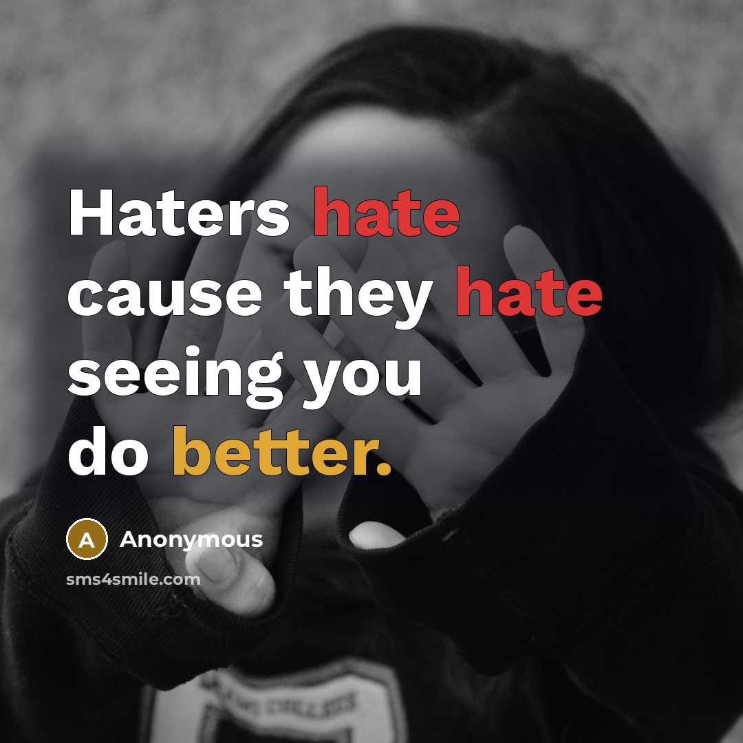 “Haters hate cause they hate seeing you do better.” quote by Anonymous