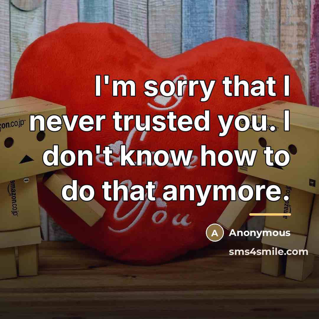“I'm sorry that I never trusted you. I don't know…” quote by Anonymous