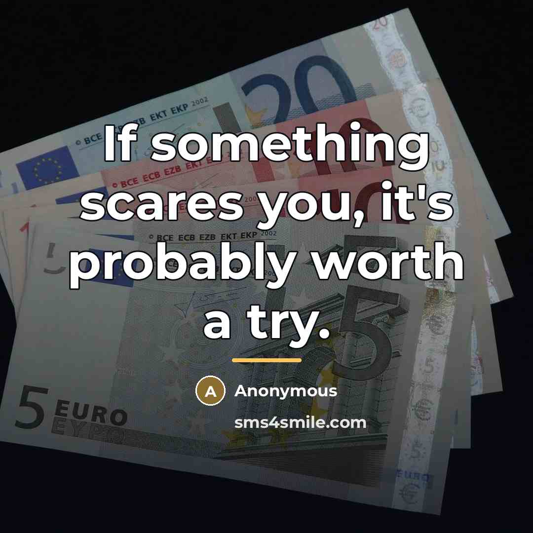 “If something scares you, it's probably worth a try.…” quote by Anonymous