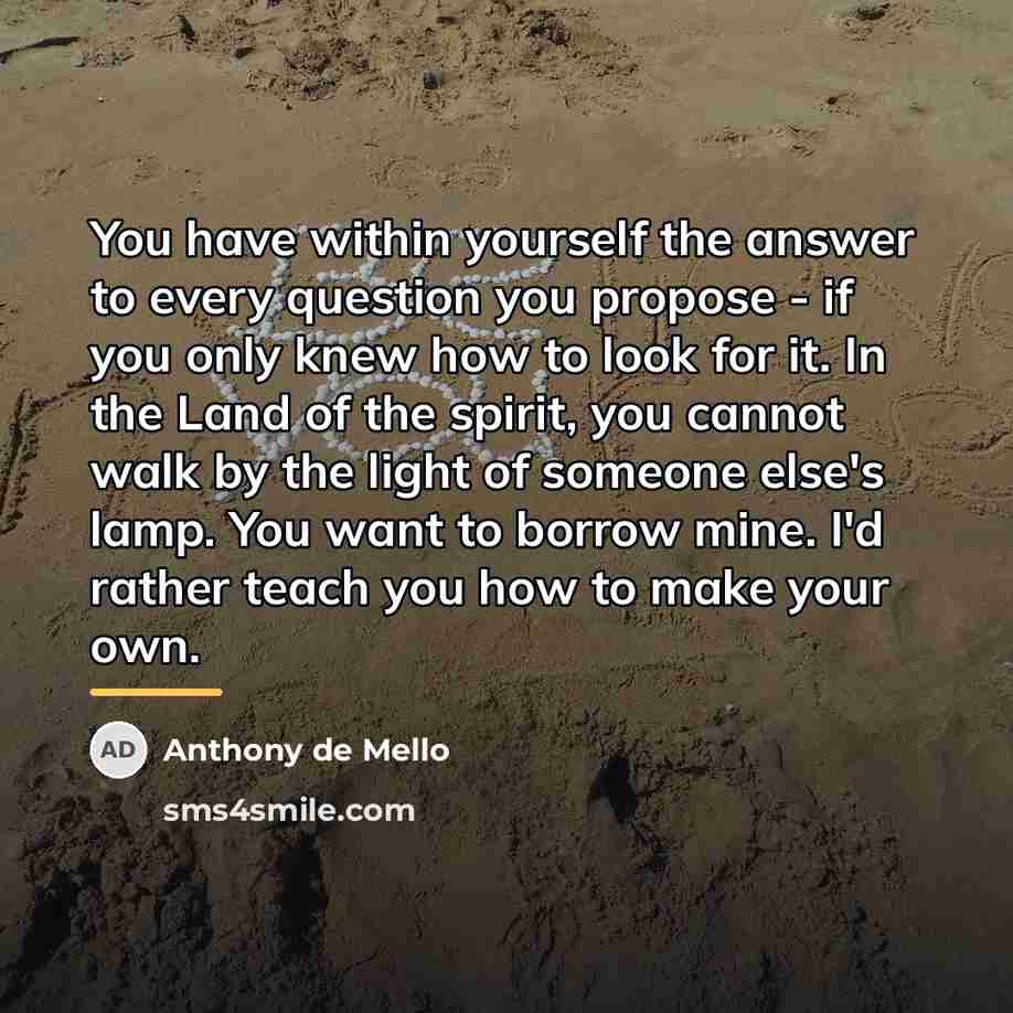 “You have within yourself the answer to every question you…” quote by Anthony de Mello