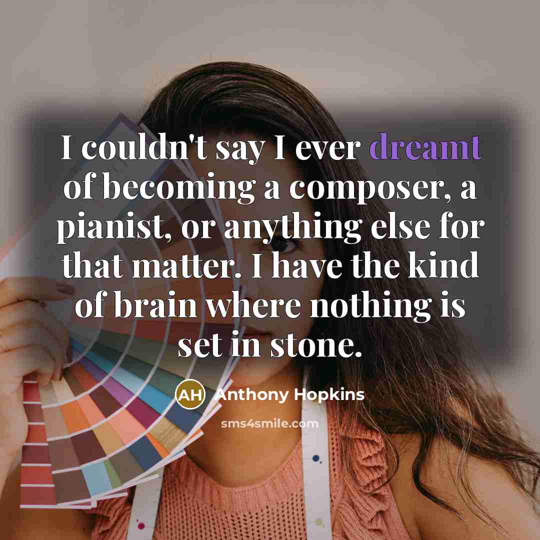 “I couldn't say I ever dreamt of becoming a composer,…” quote by Anthony Hopkins