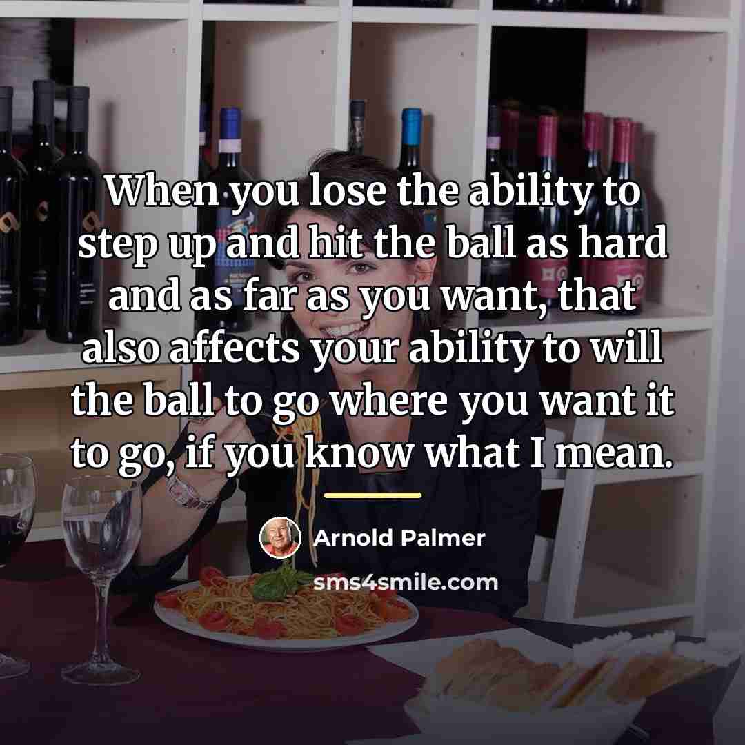 “When you lose the ability to step up and hit…” quote by Arnold Palmer