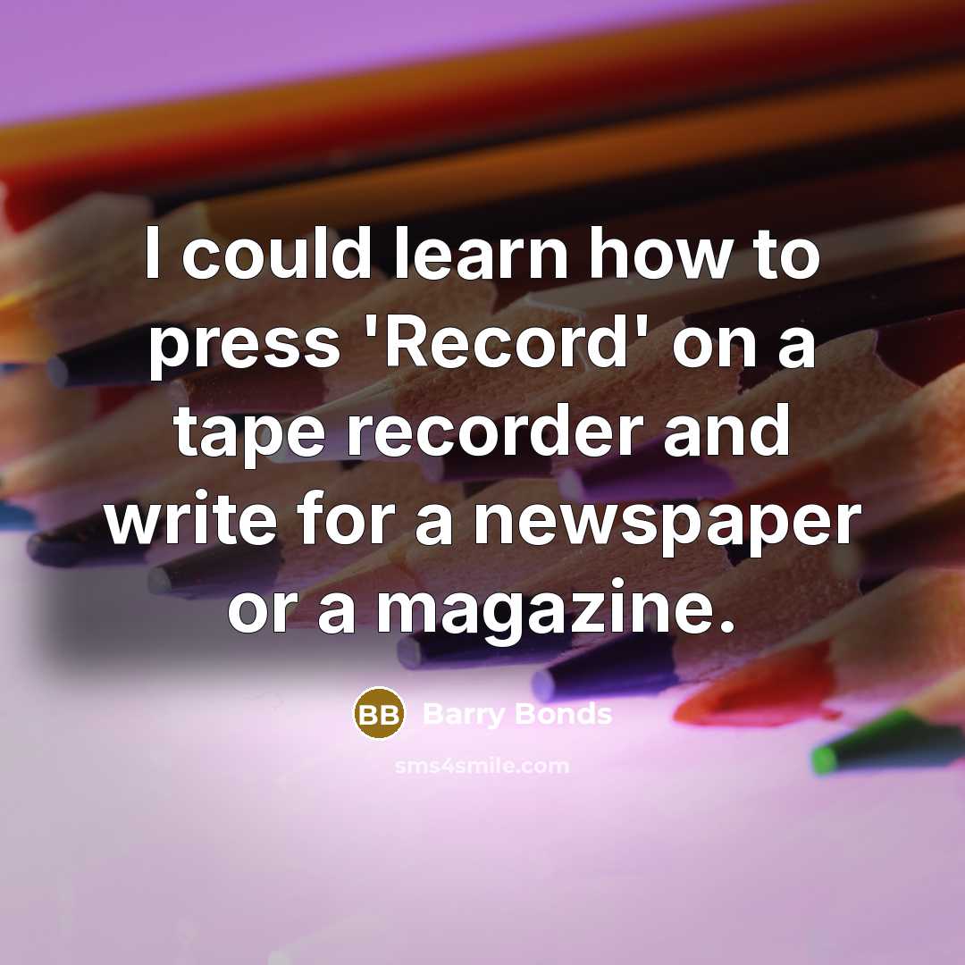 “I could learn how to press 'Record' on a tape…” quote by Barry Bonds