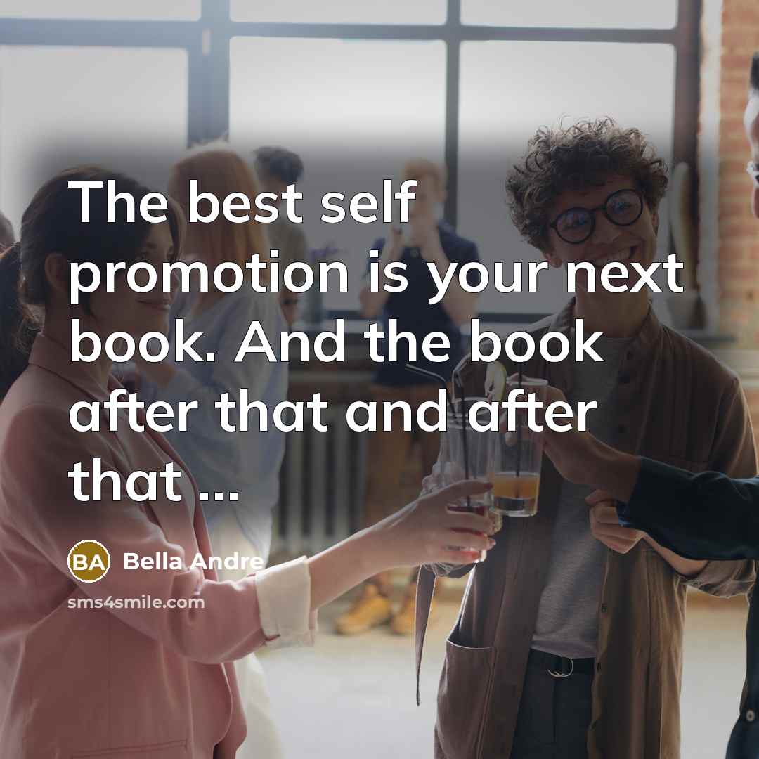 “The best self promotion is your next book. And the…” quote by Bella Andre