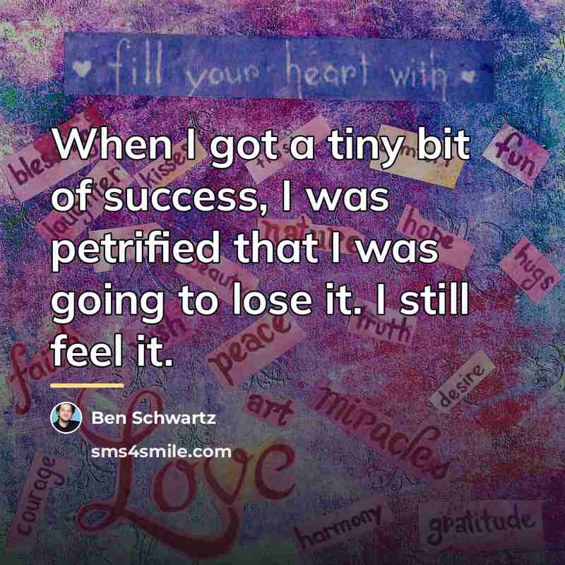 “When I got a tiny bit of success, I was…” quote by Ben Schwartz
