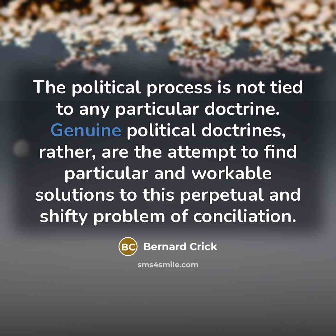 “The political process is not tied to any particular doctrine.…” quote by Bernard Crick