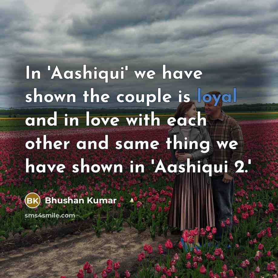 “In 'Aashiqui' we have shown the couple is loyal and…” quote by Bhushan Kumar
