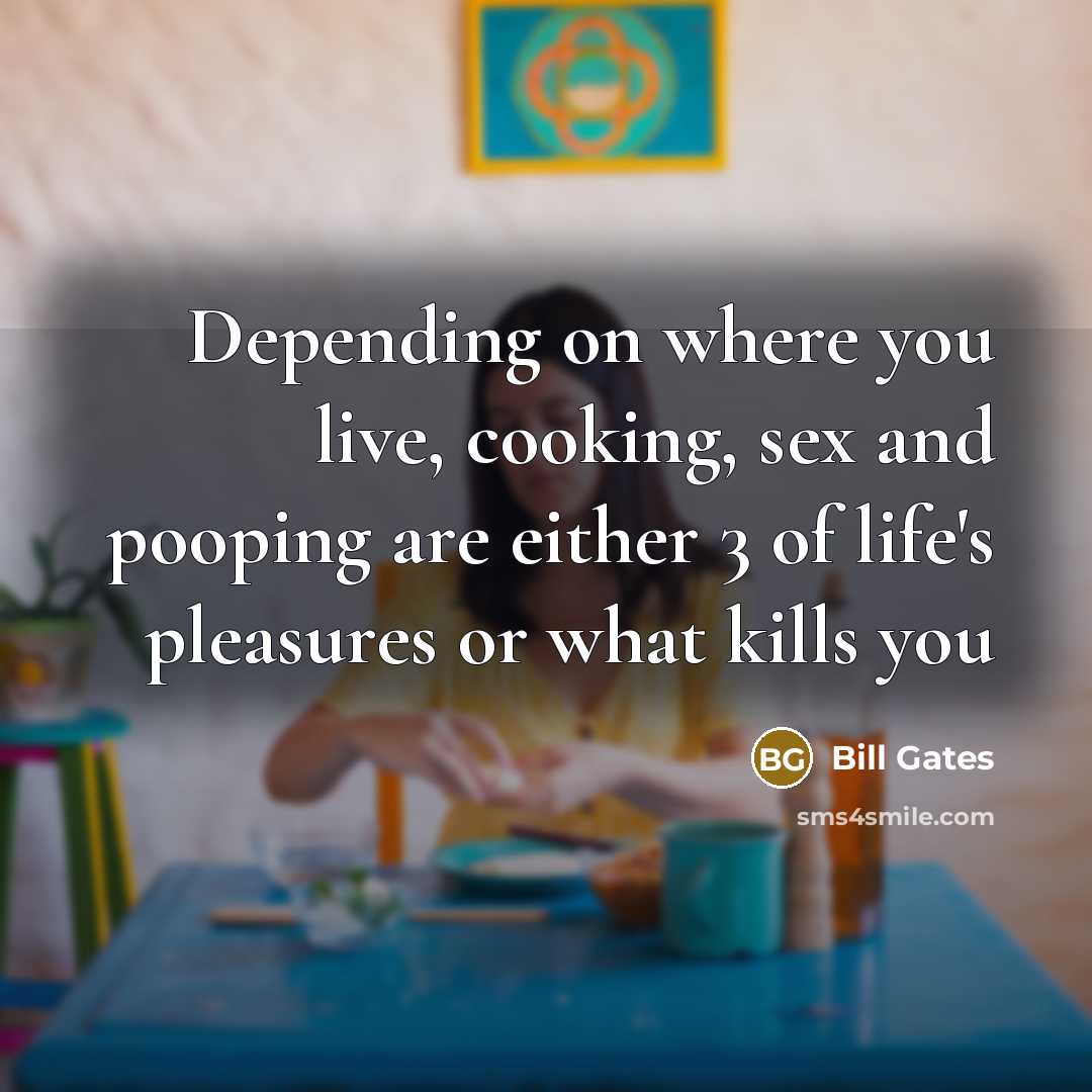 “Depending on where you live, cooking, sex and pooping are…” quote by Bill Gates