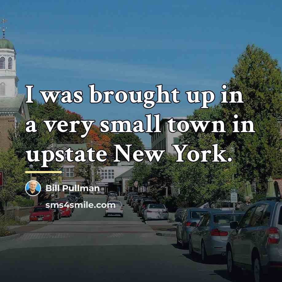 “I was brought up in a very small town in…” quote by Bill Pullman