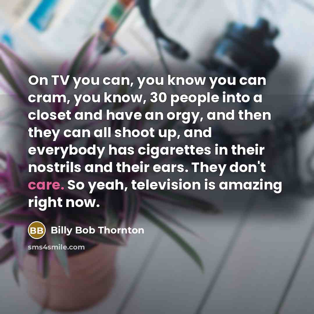 “On TV you can, you know you can cram, you…” quote by Billy Bob Thornton