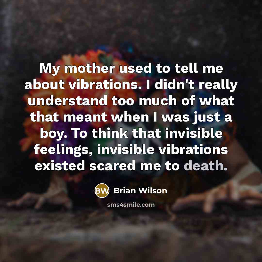 “My mother used to tell me about vibrations. I didn't…” quote by Brian Wilson