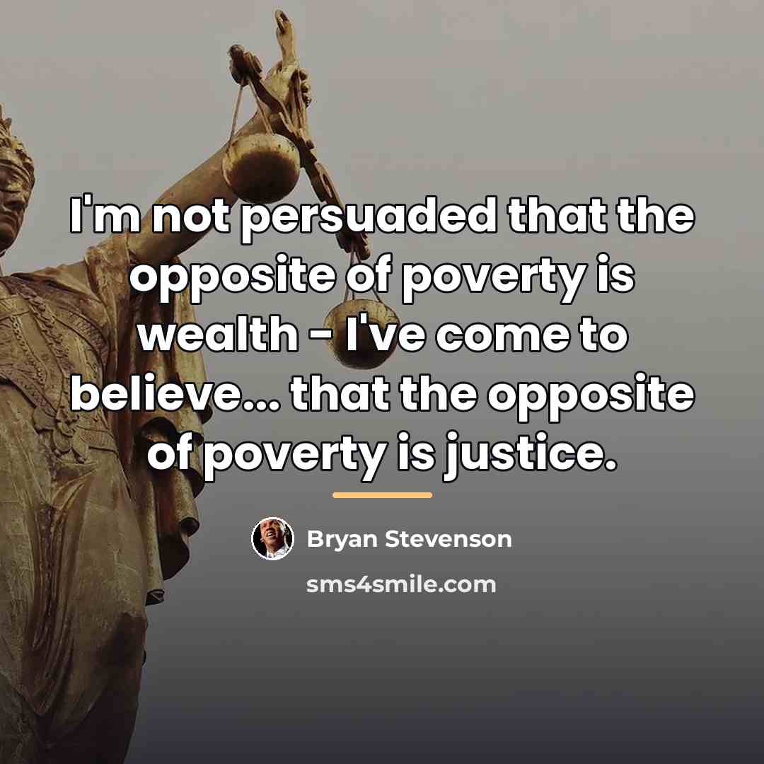 “I'm not persuaded that the opposite of poverty is wealth…” quote by Bryan Stevenson