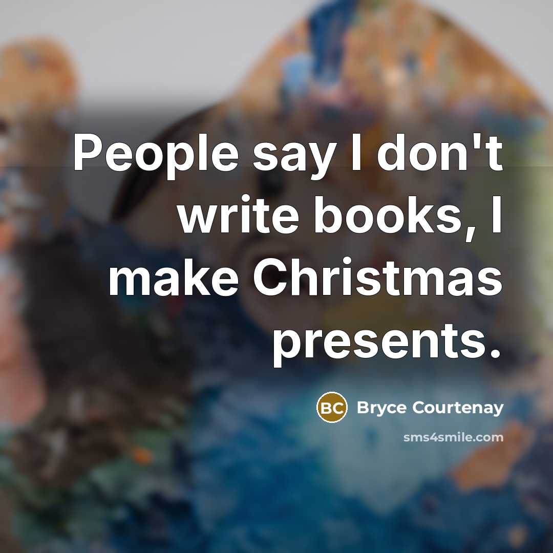 “People say I don't write books, I make Christmas presents.…” quote by Bryce Courtenay