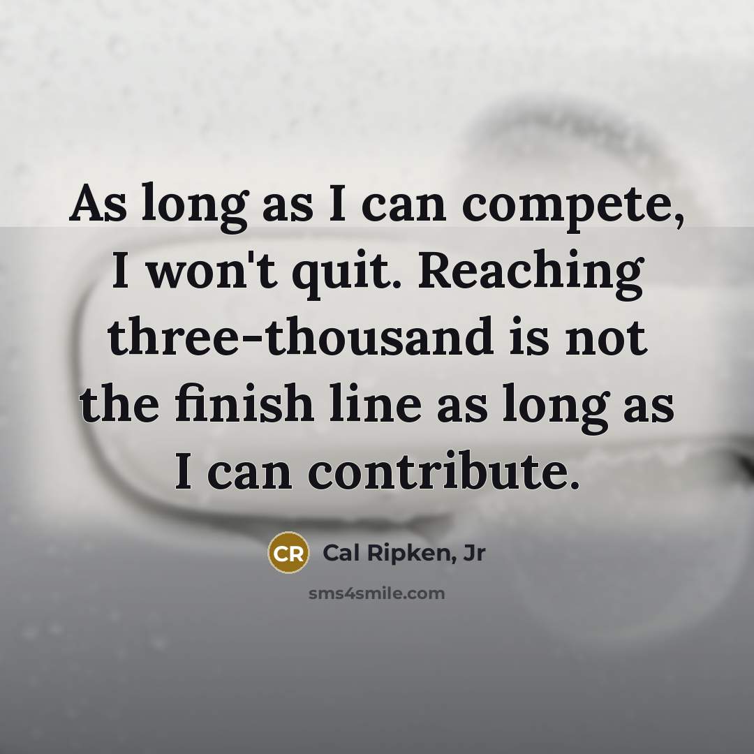 “As long as I can compete, I won't quit. Reaching…” quote by Cal Ripken, Jr