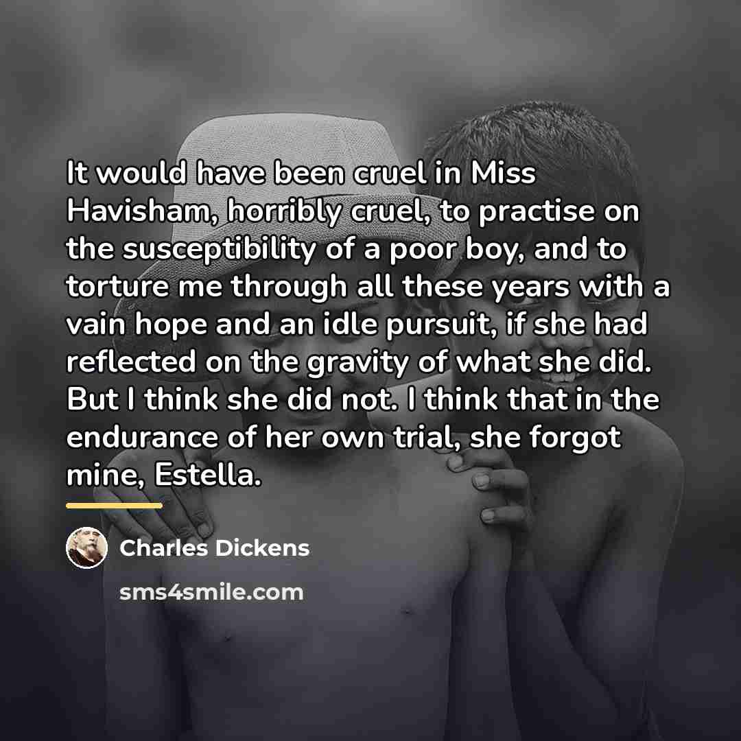 “It would have been cruel in Miss Havisham, horribly cruel,…” quote by Charles Dickens