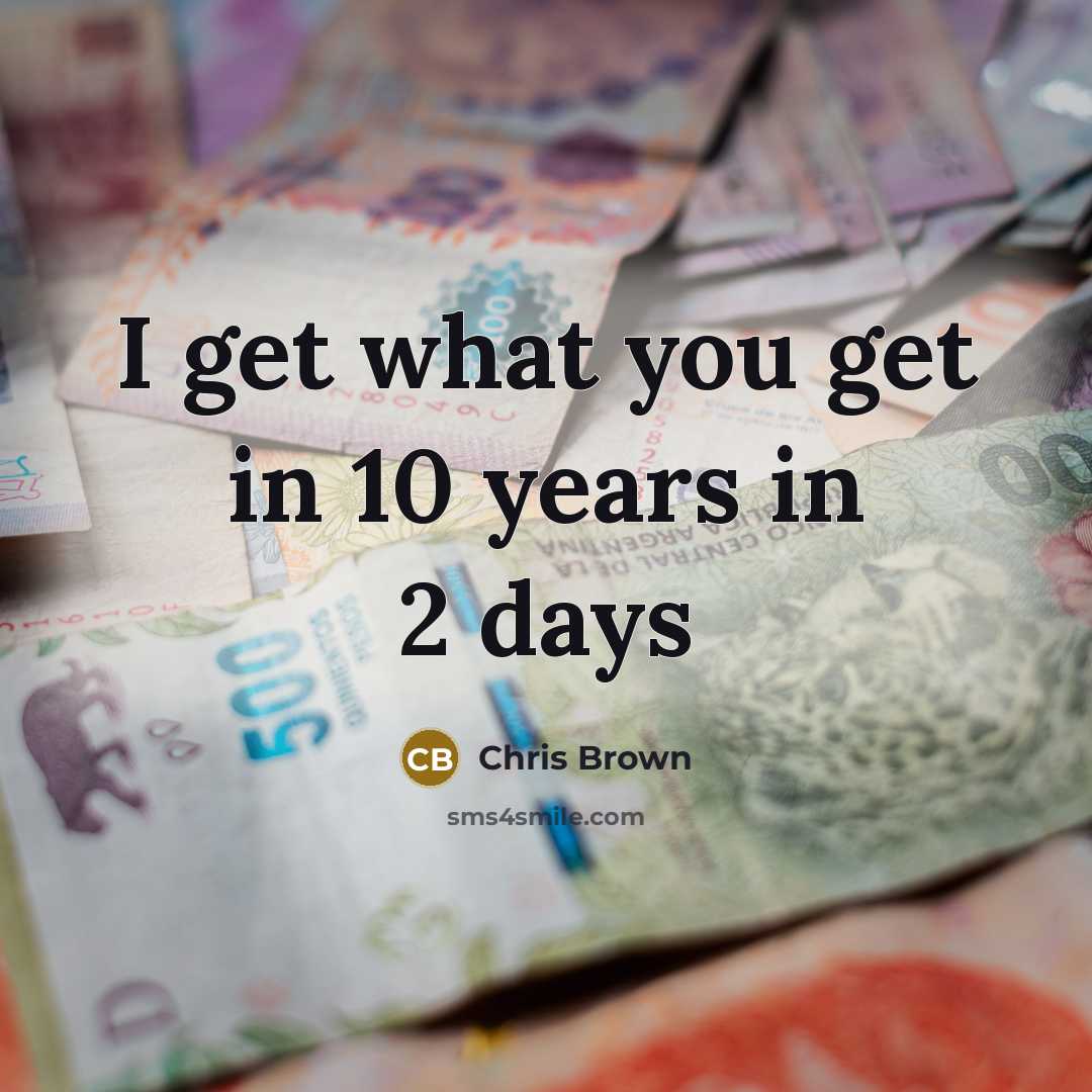“I get what you get in 10 years in 2 days” quote by Chris Brown