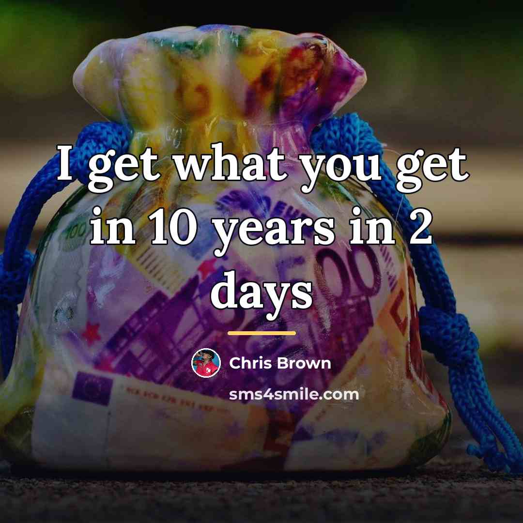 “I get what you get in 10 years in 2…” quote by Chris Brown