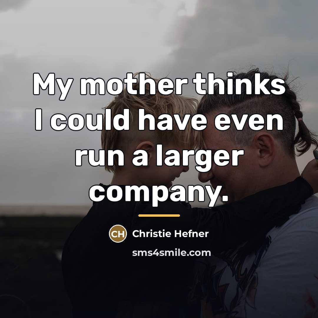 “My mother thinks I could have even run a larger…” quote by Christie Hefner