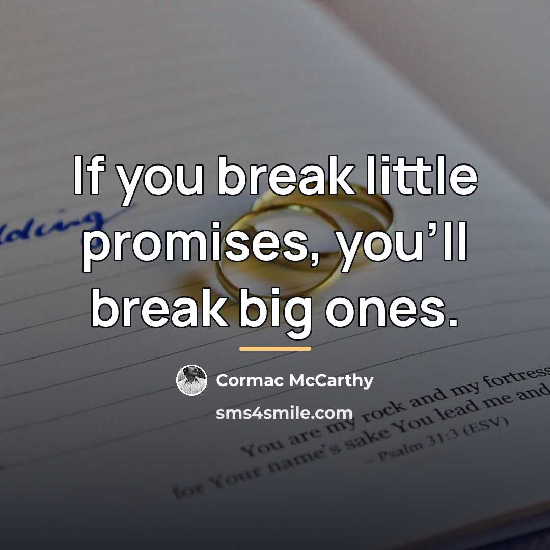 “If you break little promises, you'll break big ones.…” quote by Cormac McCarthy